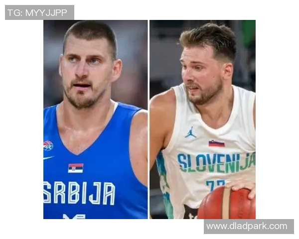 东契奇与约基奇激情对决斯洛文尼亚险胜塞尔维亚夺冠之路再添辉煌 东契奇与约基奇激情对决斯洛文尼亚险胜塞尔维亚夺冠之路再添辉煌