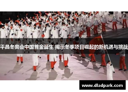 平昌冬奥会中国首金诞生 揭示冬季项目崛起的新机遇与挑战