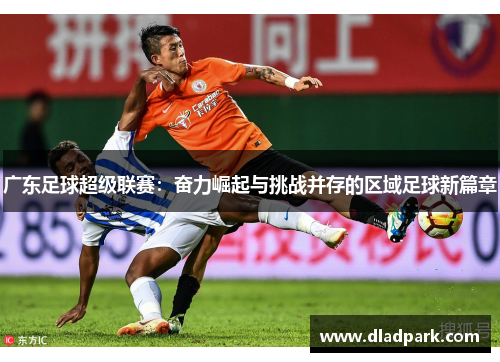 广东足球超级联赛：奋力崛起与挑战并存的区域足球新篇章