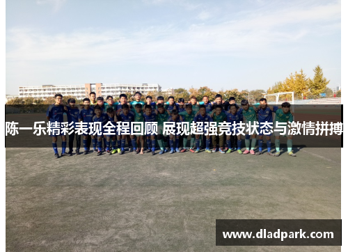 陈一乐精彩表现全程回顾 展现超强竞技状态与激情拼搏